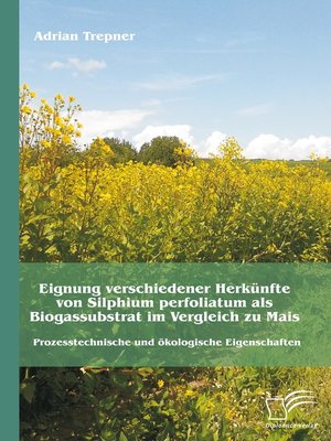 cover image of Eignung verschiedener Herkünfte von Silphium perfoliatum als Biogassubstrat im Vergleich zu Mais